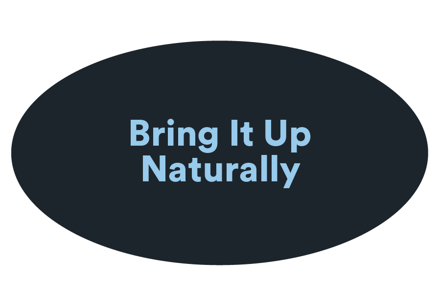 Bring it up naturally