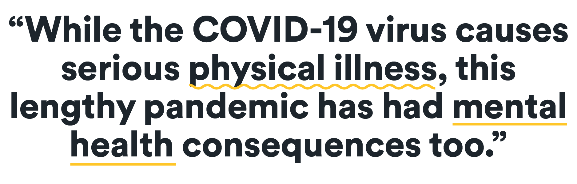 While covid-19 causes serious physical illness, this lengthy pandemic has had mental health consequences too