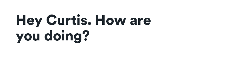 Hey Curtis. How are you doing?